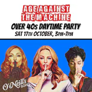 Age Against The Machine LONDON- Over 40s Daytime Party *3pm-7pm* at O'Neills Wardour Street