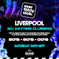 OVER 30's CLUB - Daytime 30+ Clubbing - Liverpool at The Dome