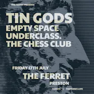 Tin Gods + Empty Space + Underclass. + The Chess Club at The Ferret