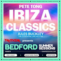 Pete Tong Presents Ibiza Classics Tickets | Bedford Park Bedford  | Fri 5th July 2024 Lineup