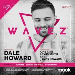 Wavez presents Dale Howard - Mook Leeds Tickets | Mook Leeds  | Thu 14th November 2019 Lineup