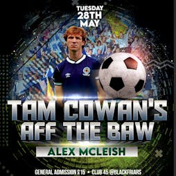 Tam Cowan's Aff The Baw Tickets | Club 45 @Blackfriars Glasgow  | Tue 28th May 2024 Lineup