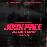 Cinco Shades: Josh Pace (All Night Long) at Hazy Club Sheffield