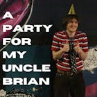 A Party For My Uncle Brian