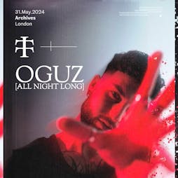 OGUZ [All Night Long] Tickets | The Archives London  | Fri 31st May 2024 Lineup
