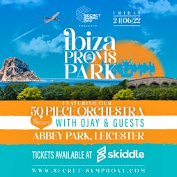 Secret Symphony Presents Ibiza Proms In The Park Tickets | Abbey Park Leicester  | Fri 24th June 2022 Lineup