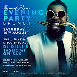 Evening Party Brunch - Special Guest DJ Dilli & Tashomi Sax Tickets | Ballin Maidstone Maidstone  | Sat 10th August 2024 Lineup