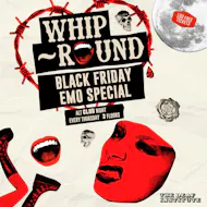 Whip-Round | BLACK FRIDAY EMO SPECIAL at The Deaf Institute