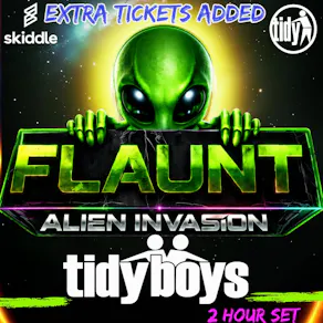 FLAUNT - Alien Invasion With The TIDY BOYS (EXTRA TICKETS ADDED)