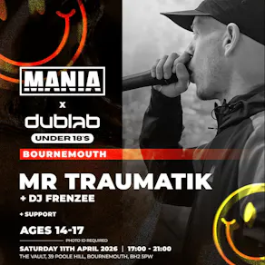 MANIA U18 x DUB LAB : BOURNEMOUTH + MR TRAUMATIK (Ages 14-17)