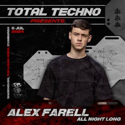 TOTAL TECHNO presents: ALEX FARELL [ALL NIGHT LONG] Tickets | The Liquid Room Edinburgh  | Sat 6th July 2024 Lineup