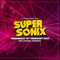 SOLD OUT : Super Sonix 16+ : Norwich Tickets | Epic Studios Norwich  | Wed 15th February 2023 Lineup