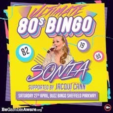 Ultimate 80's Bingo Feat Sonia! & Jacqui Cann| Sheffield 27/4/24 at Buzz Bingo Sheffield
