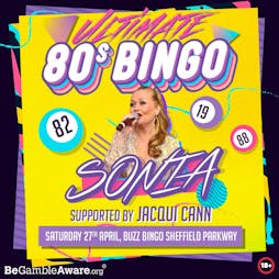 Ultimate 80's Bingo Feat Sonia! & Jacqui Cann| Sheffield 27/4/24 Tickets | Buzz Bingo Sheffield Sheffield  | Sat 27th April 2024 Lineup