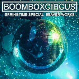 Boombox Circus 'Springtime Special' Tickets | Beaver Works Leeds  | Sat 2nd March 2019 Lineup