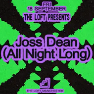 The Loft: Joss Dean (All Night Long) at The Loft MCR