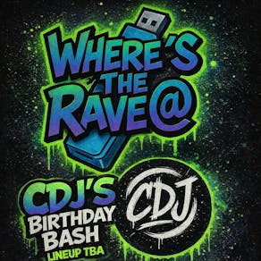 WHERES THE RAVE @ - Cdj's birthday bash