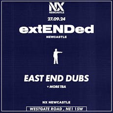 East End Dubs - extENDed - Newcastle at NX Newcastle