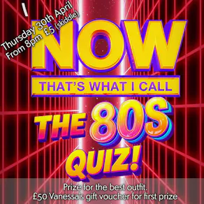NOW THAT'S WHAT I CALL ... THE 80s QUIZ NIGHT!