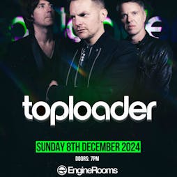 Toploader Tickets | Engine Rooms Southampton  | Sun 8th December 2024 Lineup