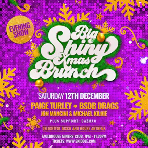 BIG SHINY XMAS BRUNCH (EVENING SHOW)- Sat 12th Dec-Fauldhouse