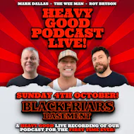 The Heavy Good Podcast Live! at Blackfriars Basement