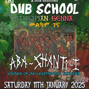 Dub School-Ithiopian Gena, Sat' 11th Jan' 2025 - Aba Shanti-I