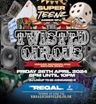 SUPERTEENZ UK presents THE TWISTED CIRCUS Friday 26th April