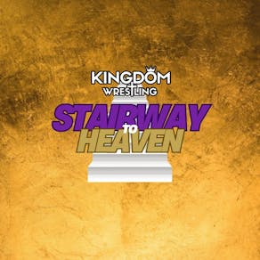 Kingdom Wrestling presents Stairway to Heaven