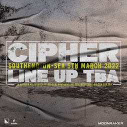CIPHER Tickets | The Moonraker Nightclub Westcliff-on-Sea  | Sat 5th March 2022 Lineup