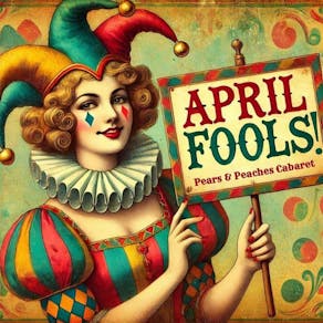 Pears & Peaches Cabaret - April Fools!