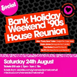 Bank Holiday Weekend - 90s House Reunion - We Need Some Love Tickets | Social Hull Hull  | Sat 24th August 2024 Lineup
