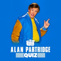 Alan Partridge Quiz - Off Ya Box Tickets | Camp And Furnace Liverpool   | Sat 7th March 2020 Lineup