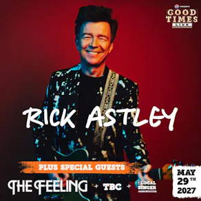 Good Times Live Presents Rick Astley, The Feeling & Guests