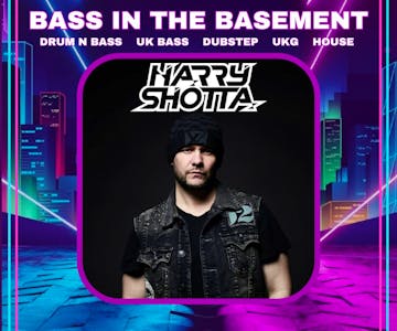 Bass In The Basement // HARRY SHOTTA + support