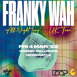 Franky Wah - All Night Long Tickets | Cosmic Ballroom Newcastle  | Fri 4th March 2022 Lineup