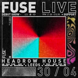 Fuse Live Tickets | Headrow House Leeds  | Tue 30th April 2024 Lineup