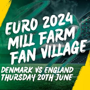 Mill Farm Fan Village - Your Euros HQ! Thurs 20th June DEN V ENG