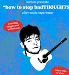 "How to Stop badTHOUGHTS" The Film live in concert