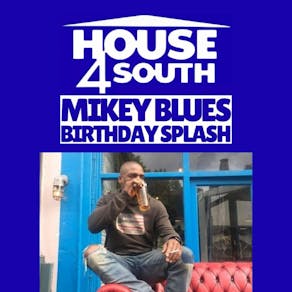 HOUSE4SOUTH Presents MIKEY BLUE'S BIRTHDAY SPLASH (9pm - 5am)