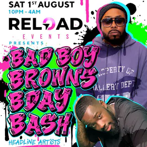 RELOAD - BAD BOY BROWN's BDAY BASH