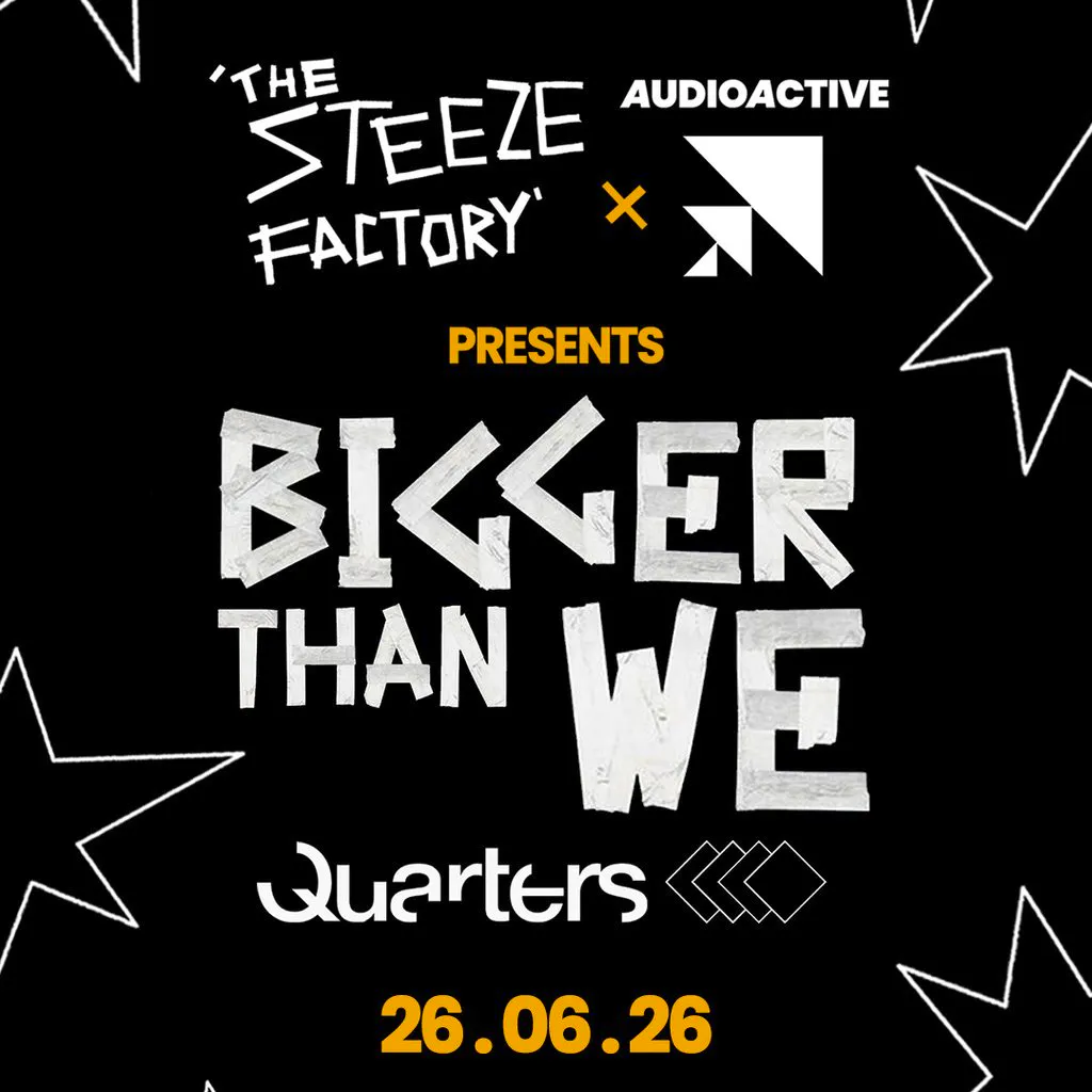 AudioActive x The Steeze Factory presents Bigger Than We at Quarters Brighton