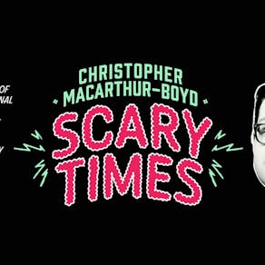 Christopher Macarthur-Boyd: Scary Times (14+)