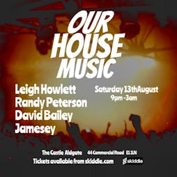 OUR HOUSE MUSIC! Tickets | The Castle Aldgate London  | Sat 13th August 2022 Lineup