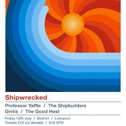 Shipwrecked - Professor Yaffle/Shipbuilders/Gintis/Good Host Tickets | District  Liverpool  | Fri 12th July 2024 Lineup