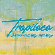 Tropiloco // Bank Holiday Sunday @ The Social Club at The Social Club