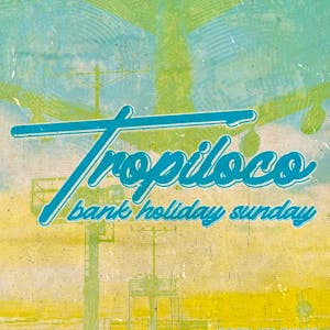 Tropiloco // Bank Holiday Sunday @ The Social Club