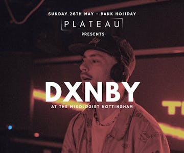 Plateau Presents: DXNBY at The Mixologist, Nottingham!