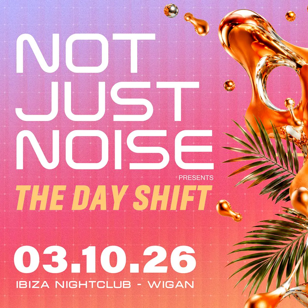 Not Just Noise Presents - THE DAY SHIFT at Ibiza Bar And Tarrace, Wigan
