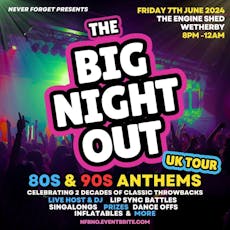 BIG NIGHT OUT - 80s v 90s Wetherby, Engine Shed at The Engine Shed